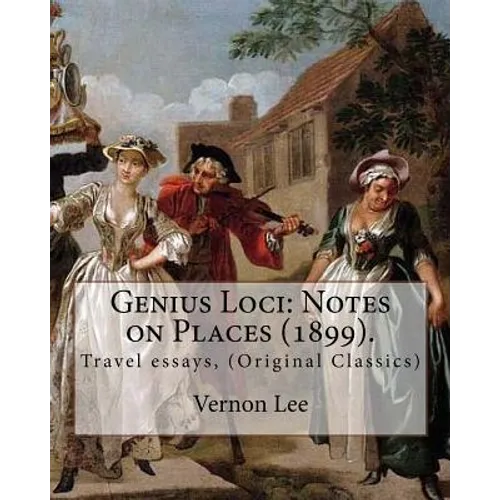 Genius Loci: Notes on Places (1899). By: Vernon Lee: Travel essays, (Original Classics) - Paperback