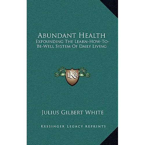 Abundant Health: Expounding The Learn-How-To-Be-Well System Of Daily Living - Hardcover