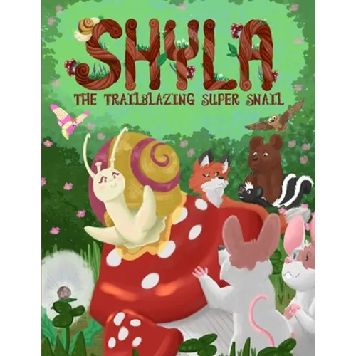 Shyla the Trailblazing Super Snail: An Adventure Where Friendships Aren't Perfect, but Forgiveness and Kindness Keep Them Strong - Paperback