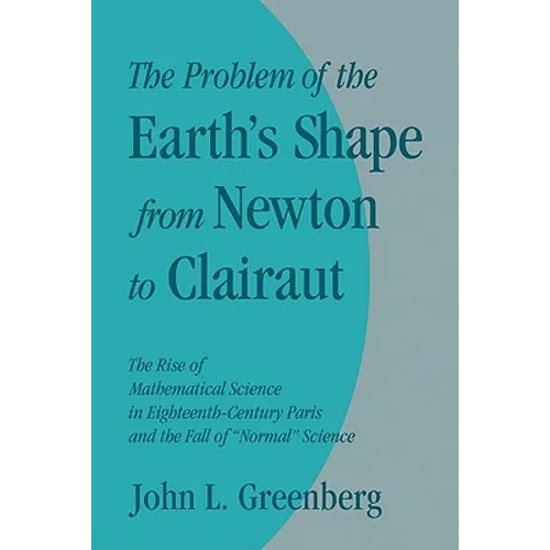 The Problem of the Earth's Shape from Newton to Clairaut: The Rise of Mathematical Science in Eighteenth-Century Paris and the Fall of 'Normal' Scienc - Paperback