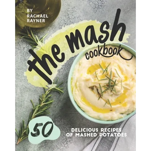 The Mash Cookbook: 50 Delicious Recipes of Mashed Potatoes - Paperback