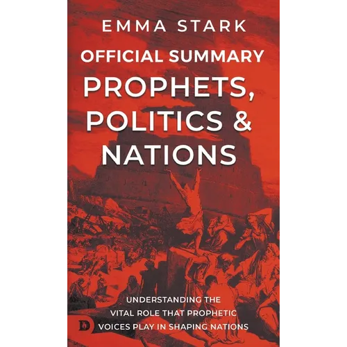 The Official Summary for Prophets, Politics, and Nations: Understanding the Vital Role that Prophetic Voices Play in Shaping Nations - Paperback