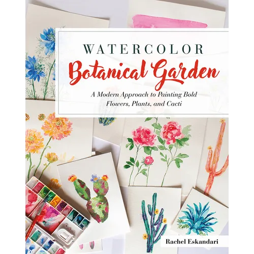 Watercolor Botanical Garden: A Modern Approach to Painting Bold Flowers, Plants, and Cacti - Paperback