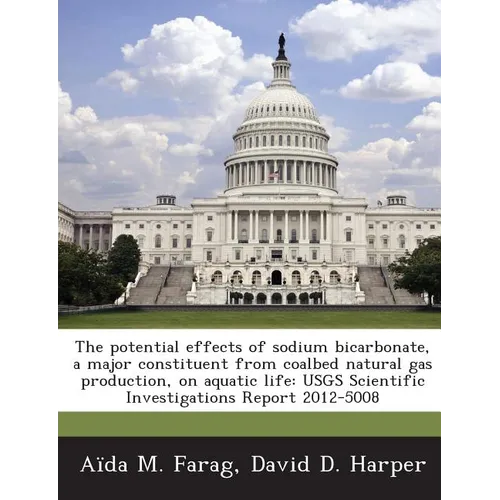 The potential effects of sodium bicarbonate, a major constituent from coalbed natural gas production, on aquatic life: USGS Scientific Investigations - Paperback
