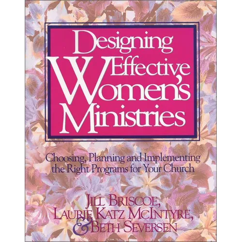 Designing Effective Women's Ministries: Choosing, Planning, and Implementing the Right Programs for Your Church - Paperback
