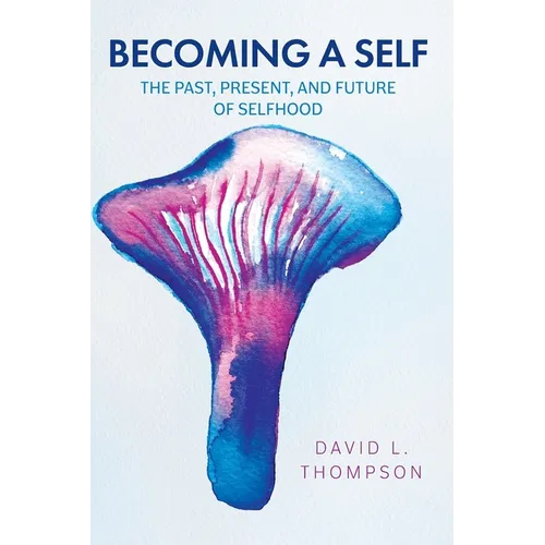 Becoming a Self: The Past, Present, and Future of Selfhood - Paperback
