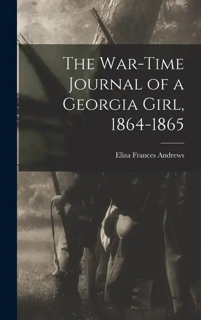 The War-time Journal of a Georgia Girl, 1864-1865 - Hardcover