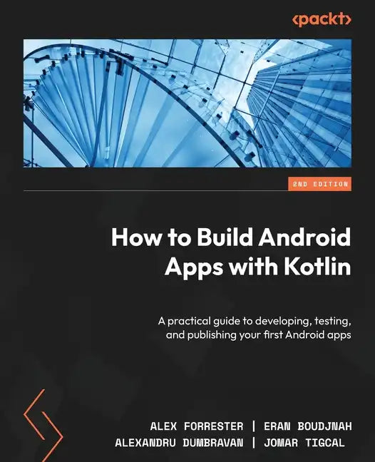 How to Build Android Apps with Kotlin - Second Edition: A practical guide to developing, testing, and publishing your first Android apps - Paperback
