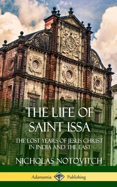 The Life of Saint Issa: The Lost Years of Jesus Christ in India and the East (Hardcover) - Hardcover