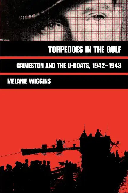 Torpedoes in the Gulf: Galveston and the U-Boats, 1942-1943 Volume 40 - Paperback