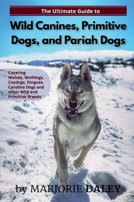 The Ultimate Guide to Wild Canines, Primitive Dogs, and Pariah Dogs: An Owner's Guide Book for Wolfdogs, Coydogs, and Other Hereditarily Wild Dog Bree - Paperback