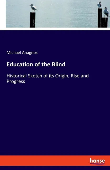 Education of the Blind: Historical Sketch of its Origin, Rise and Progress - Paperback