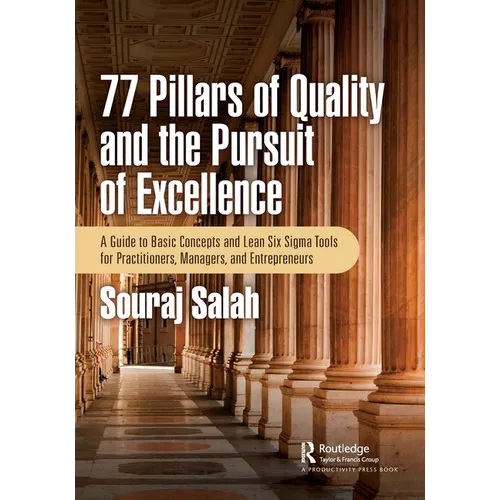 77 Pillars of Quality and the Pursuit of Excellence: A Guide to Basic Concepts and Lean Six Sigma Tools for Practitioners, Managers, and Entrepreneurs - Paperback