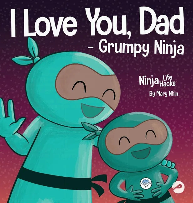 I Love You, Dad - Grumpy Ninja: A Rhyming Children's Book About a Love Between a Father and Their Child, Perfect for Father's Day - Hardcover