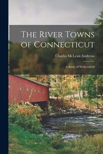 The River Towns of Connecticut: A Study of Wethersfield - Paperback