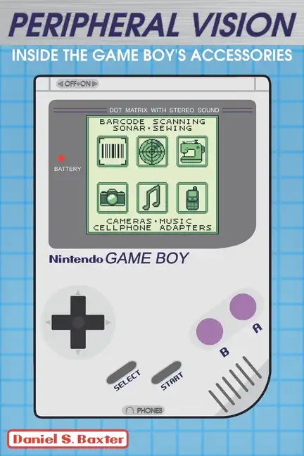 Peripheral Vision: Inside the Game Boy's Accessories & Add-ons - Paperback