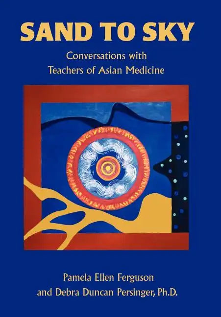Sand to Sky: Conversations with Teachers of Asian Medicine - Hardcover