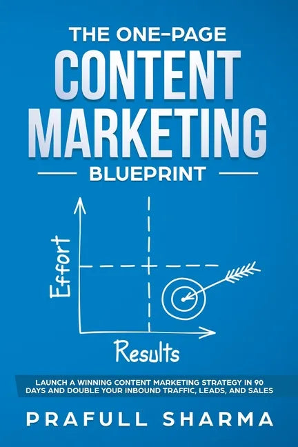The One-Page Content Marketing Blueprint: Step by Step Guide to Launch a Winning Content Marketing Strategy in 90 Days or Less and Double Your Inbound - Paperback