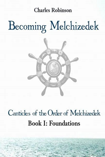 Becoming Melchizedek: Heaven's Priesthood and Your Journey: Foundations - Paperback