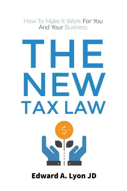 The New Tax Law: How To Make It Work For You And Your Business - Paperback