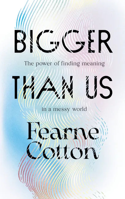 Bigger Than Us: The Power of Finding Meaning in a Messy World - Hardcover