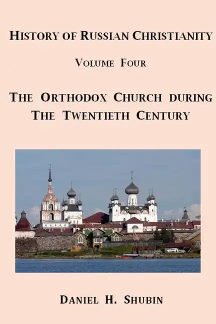 History of Russian Christianity, Volume Four, The Russian Orthodox Church during the Twentieth Century - Paperback
