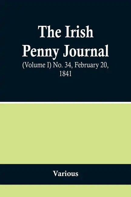 The Irish Penny Journal, (Volume I) No. 34, February 20, 1841 - Paperback