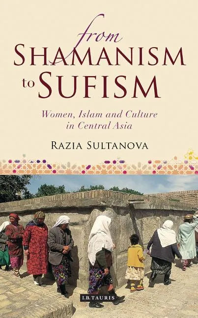 From Shamanism to Sufism: Women, Islam and Culture in Central Asia - Paperback