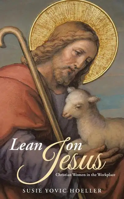 Lean on Jesus: Christian Women in the Workplace - Paperback