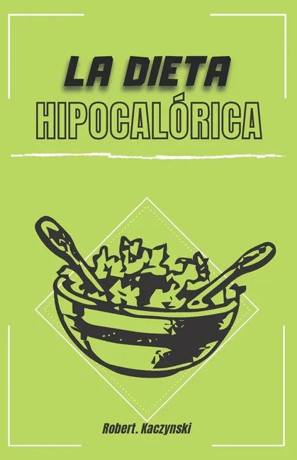 La dieta hipocalórica: Como adelgazar rapido y bajar de peso con comidas naturales y recetas saludables, sin importar tu edad o peso, aliment - Paperback