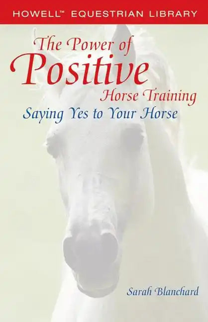 The Power of Positive Horse Training: Saying Yes to Your Horse - Paperback