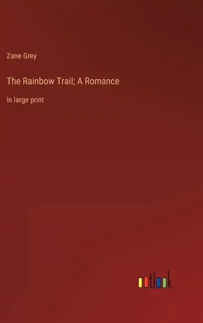 The Rainbow Trail; A Romance: in large print - Hardcover