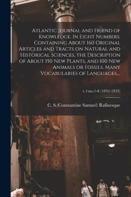 Atlantic Journal and Friend of Knowledge. In Eight Numbers. Containing About 160 Original Articles and Tracts on Natural and Historical Sciences, the - Paperback