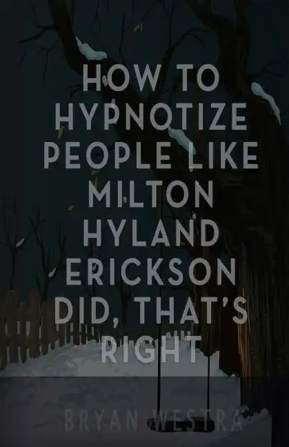 How To Hypnotize People Like Milton Hyland Erickson Did, That's Right - Paperback