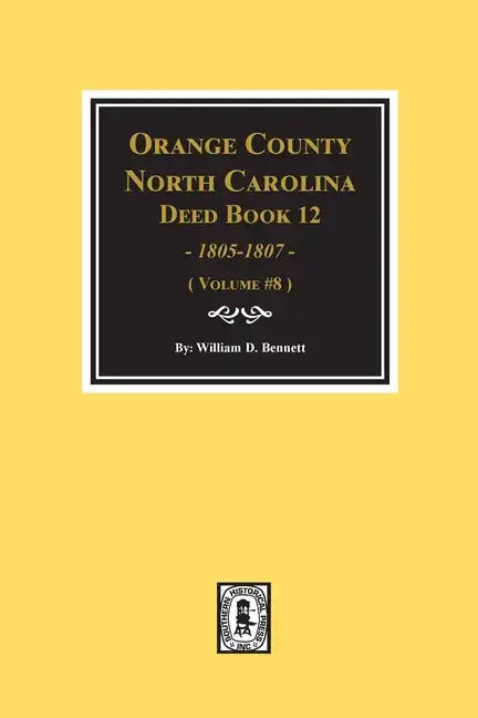 Orange County, North Carolina Deed Books 12, 1805-1807. (Volume #8) - Paperback