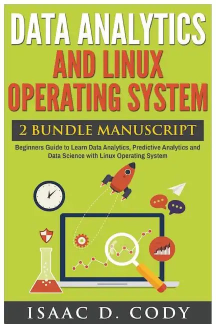 Data Analytics and Linux Operating System. Beginners Guide to Learn Data Analytics, Predictive Analytics and Data Science with Linux Operating System - Paperback