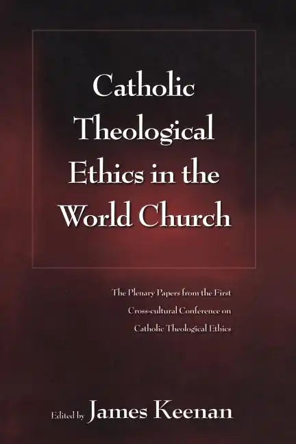 Catholic Theological Ethics in the World Church: The Plenary Papers from the First Cross-cultural Conference on Catholic Theological Ethics - Paperback