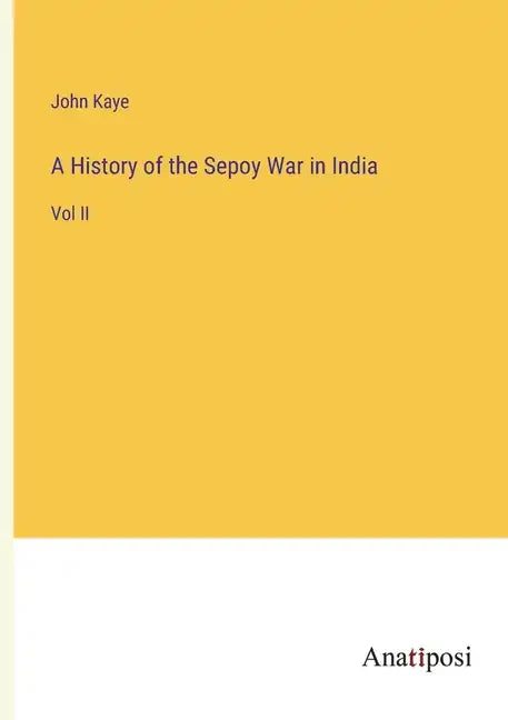 A History of the Sepoy War in India: Vol II - Paperback