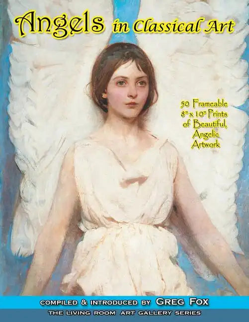 Angels In Classical Art: 50 Frameable 8 x 10 Prints of Beautiful, Angelic Artwork - Paperback