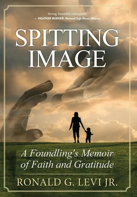 Spitting Image: A Foundling's Memoir of Faith and Gratitude - Hardcover