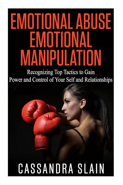 Emotional Abuse: Emotional Manipulation: Recognizing Top Tactics to Gain Power and Control of Your Self and Relationships - Paperback
