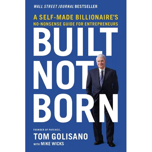 Built, Not Born: A Self-Made Billionaire's No-Nonsense Guide for Entrepreneurs - Paperback