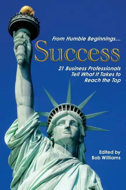 From Humble Beginnings. . . Success: 21 Business Professionals Tell What It Takes to Reach the Top - Paperback