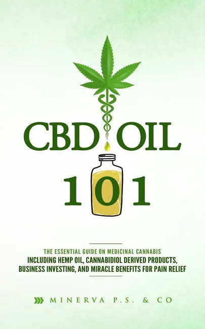 CBD Oil 101: The Essential Guide on Medicinal Cannabis Including Hemp Oil, Cannabidiol Derived Products, Business Investing, and Mi - Paperback
