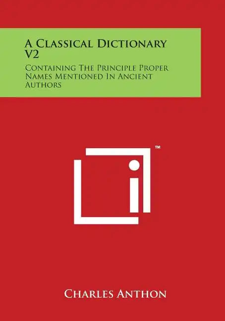 A Classical Dictionary V2: Containing the Principle Proper Names Mentioned in Ancient Authors - Paperback