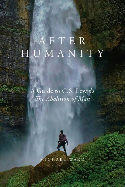 After Humanity: A Guide to C.S. Lewis's "The Abolition of Man" - Hardcover