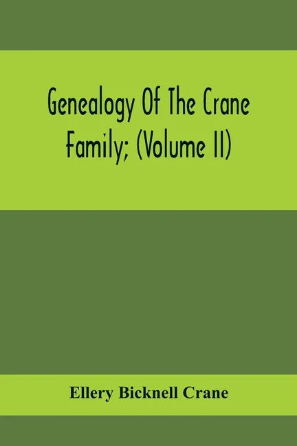Genealogy Of The Crane Family; (Volume II); Descendants Of Benjamin Crane, Of Wethersfield, Conn.,; And John Crane, Of Coventry, Conn.; Also Of Jasper - Paperback