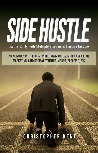 Side Hustle: Retire Early with Multiple Streams of Passive Income - Make Money with Dropshipping, Amazon FBA, Shopify, Affiliate Ma - Paperback