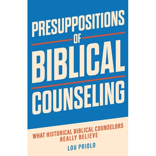 Presuppositions of Biblical Counseling: What Historical Biblical Counselors Really Believe - Paperback