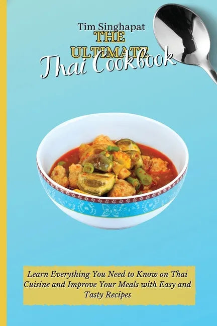 The Ultimate Thai Cookbook: Learn the Thai Way to Cooking and Surprise Your Guests with Amazing Recipes - Paperback